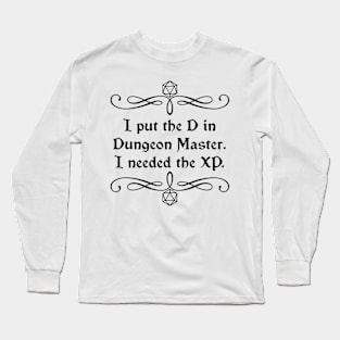 I Put the D in Dungeon Master. I Needed the XP. Long Sleeve T-Shirt